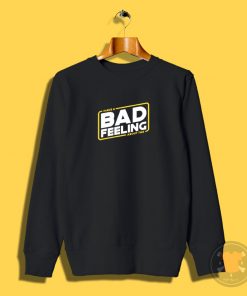 Bad feeling about this Sweatshirt