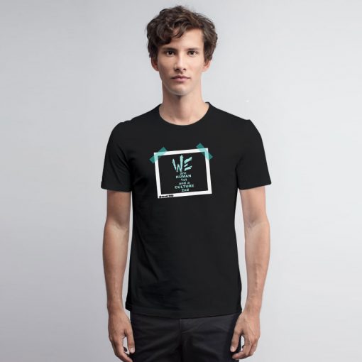We Are Human 1st and a Culture 2nd T Shirt