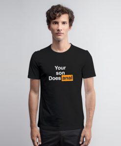 Your Son Does Anal T Shirt