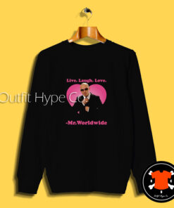 Live Laugh Love Mr. Worldwide Sweatshirt