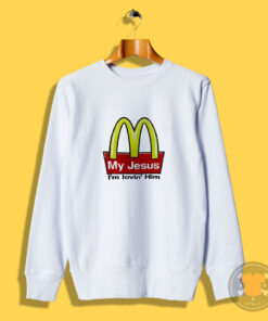 My Jesus I’m Lovin’ Him McDonald’s Sweatshirt