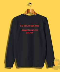 TAAHLIAH I’m Your Sex Toy Something To Enjoy Sweatshirt