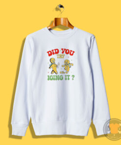Gingerbread Did You Try Icing It Christma Sweatshirt